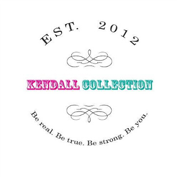 Kendall Collection, Be real. Be true. Be strong. Be you.